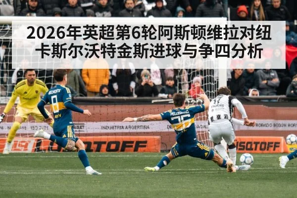 2026年英超第6轮阿斯顿维拉对纽卡斯尔沃特金斯进球与争四分析